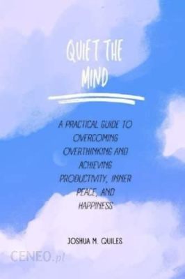 Quiet Your Mind: A Powerful Guide for Achieving Inner Peace and Productivity - Unleashing Tranquility Amidst the Maelstrom of Modernity!